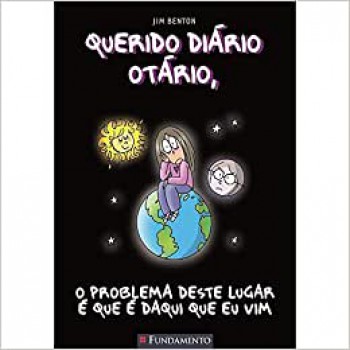 Querido Diário Otário O Problema Deste Lugar é Que é Daqui Que Eu Vim