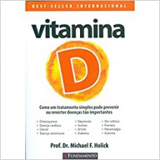 Vitamina D - Como Um Tratamento Simples Pode Previnir Ou Reverter Doenças Tão Importantes