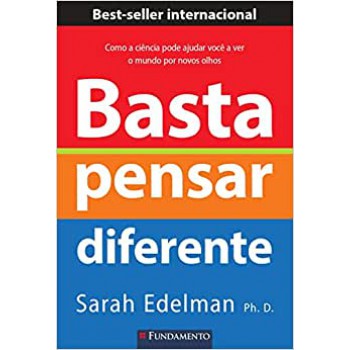 Basta Pensar Diferente Como A Ciência Pode Ajudar Você A Ver O Mundo Por Novos Olhos