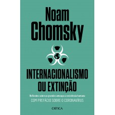 Internacionalismo Ou Extinção: Reflexões Sobre As Grandes Ameaças à Existência Humana. Com Prefácio Sobre O Corona Virus.