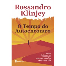 O Tempo Do Autoencontro: Como Fortalecer-se Em Tempos Difíceis E Vencer Os Desertos Da Vida