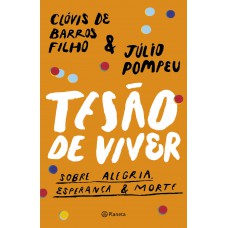 Tesão De Viver: Sobre Alegria, Esperança & Morte