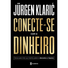 Conecte-se Com O Dinheiro: Deixe Para Trás Sua Mente Pobre E Descubra A Riqueza