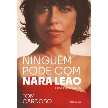 Ninguém Pode Com Nara Leão: Uma Biografia