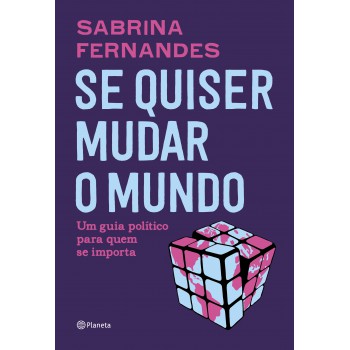 Se Quiser Mudar O Mundo: Um Guia Político Para Quem Se Importa