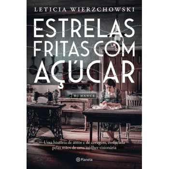 Estrelas Fritas Com Açúcar: Uma História De Amor E De Coragem, Costurada Pelas Mãos De Uma Mulher Visionária