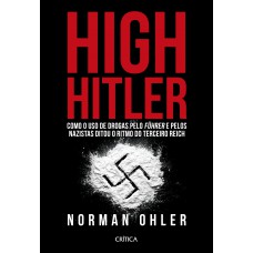 High Hitler: Como O Uso De Drogas Pelo Führer E Pelos Nazistas Ditou O Ritmo Do Terceiro Reich