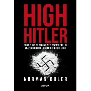 High Hitler: Como O Uso De Drogas Pelo Führer E Pelos Nazistas Ditou O Ritmo Do Terceiro Reich