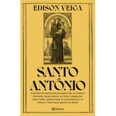 Santo Antônio: A História Do Intelectual Português Que Se Chamava Fernando, Quase Morreu Na áfrica, Pregou Por Toda A Itália, Ganhou Fama De Casamenteiro E Se Tornou O Santo Mais Querido Do Brasil