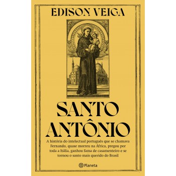 Santo Antônio: A História Do Intelectual Português Que Se Chamava Fernando, Quase Morreu Na áfrica, Pregou Por Toda A Itália, Ganhou Fama De Casamenteiro E Se Tornou O Santo Mais Querido Do Brasil