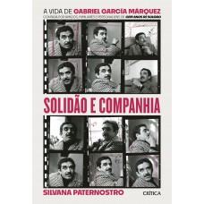 Solidão E Companhia: A Vida De Gabriel García Márquez Contada Por Amigos, Familiares E Personagens De Cem Anos De Solidão