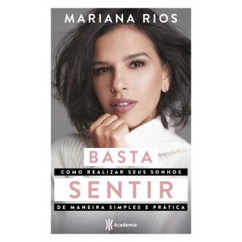 Basta Sentir: Como Realizar Seus Sonhos De Maneira Simples E Prática