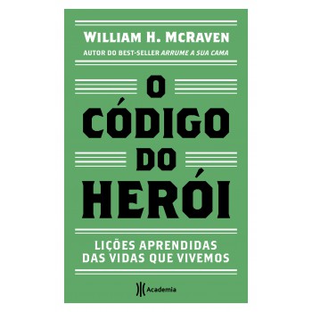 O Código Do Herói: Lições Aprendidas Das Vidas Que Vivemos