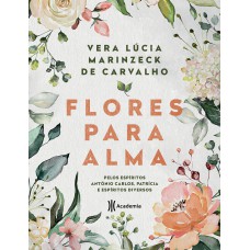 Flores Para Alma: Pelos Espíritos Antônio Carlos, Patrícia E Espíritos Diversos