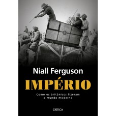 Império: Com Os Britânicos Fizeram O Mundo Moderno