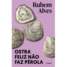 Ostra Feliz Não Faz Pérola: (biblioteca Rubem Alves)