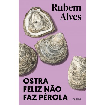 Ostra Feliz Não Faz Pérola: (biblioteca Rubem Alves)