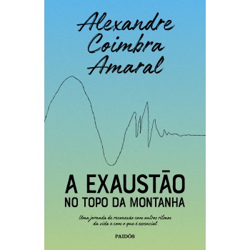 A Exaustão No Topo Da Montanha: Uma Jornada De Reconexão Com Outros Ritmos Da Vida E Com O Que é Essencial