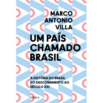 Um País Chamado Brasil: A História Do Brasil Do Descobrimento Ao Século Xxi