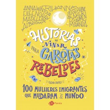 Histórias De Ninar Para Garotas Rebeldes: 100 Mulheres Imigrantes Que Mudaram O Mundo