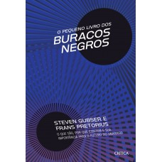 O Pequeno Livro Dos Buracos Negros: O Que São, Por Que Existem E Sua Importância Para O Futuro Do Universo