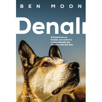 Denali: A História De Um Homem, Um Cachorro E Uma Amizade Que Salvou A Vida Dos Dois