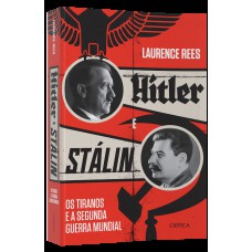 Hitler E Stalin: Os Tiranos E A Segunda Guerra Mundial