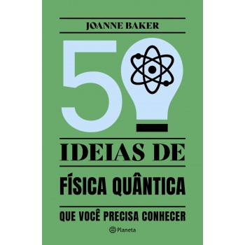 50 Ideias De Física Quântica: Conceitos De Física Quântica De Forma Fácil E Rápida