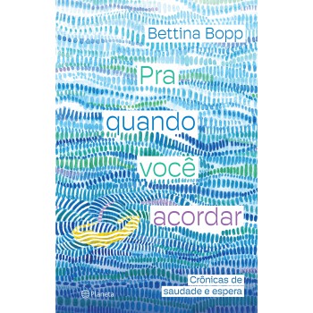 Pra Quando Você Acordar: Crônicas De Saudade E Espera