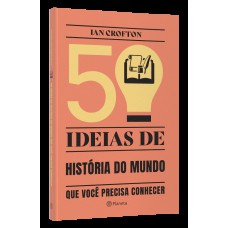 50 Ideias De História Do Mundo Que Você Precisa Conhecer: Conceitos Importantes De História Do Mundo De Forma Rápida E Fácil