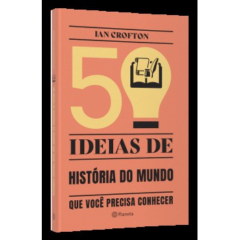 50 Ideias De História Do Mundo Que Você Precisa Conhecer: Conceitos Importantes De História Do Mundo De Forma Rápida E Fácil