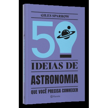 50 Ideias De Astronomia Que Você Precisa Conhecer: Conceitos Importantes De Astronomia De Forma Fácil E Rápida