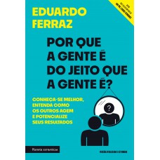 Por Que A Gente é Do Jeito Que A Gente é?: Conheça-se Melhor, Entenda Como Os Outros Agem E Potencialize Seus Resultados