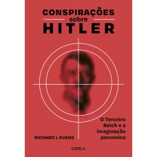 Conspirações Sobre Hitler: O Terceiro Reich E A Imaginação Paranoica