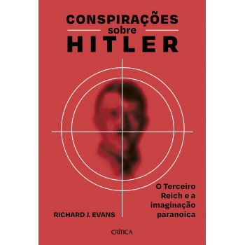 Conspirações Sobre Hitler: O Terceiro Reich E A Imaginação Paranoica