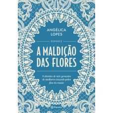 A Maldição Das Flores: O Destino De Sete Gerações De Mulheres Traçado Pelos Fios Da Renda