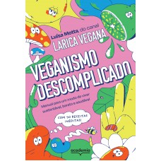 Veganismo Descomplicado: Manual Para Um Modo De Viver Sustentável, Barato E Saudável