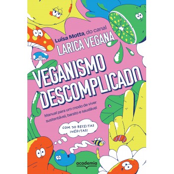 Veganismo Descomplicado: Manual Para Um Modo De Viver Sustentável, Barato E Saudável