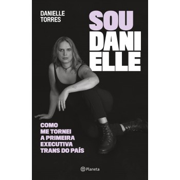 Sou Danielle: Como Me Tornei A Primeira Executiva Trans Do Brasil