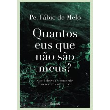 Quantos Eus Que Não São Meus?: Como Desvelar, Construir E Preservar A Identidade