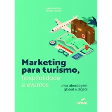 Marketing Para Turismo, Hospitalidade E Eventos: Uma Abordagem Global E Digital