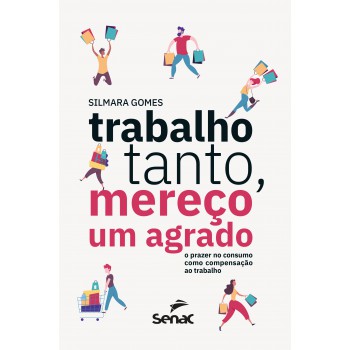 Trabalho Tanto, Mereço Um Agrado: O Prazer No Consumo Como Compensação Ao Trabalho