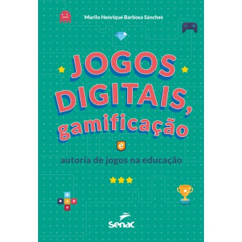 Jogos Digitais, Gamificação E Autoria De Jogos Na Educação