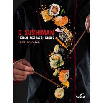 O Sushiman: Técnicas, Receitas E Segredos