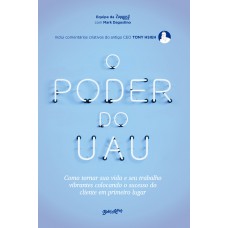 O Poder Do Uau: Como Tornar Sua Vida E Seu Trabalho Vibrantes Colocando O Sucesso Do Cliente Em Primeiro Lugar