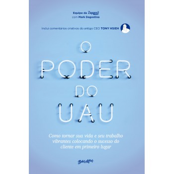 O Poder Do Uau: Como Tornar Sua Vida E Seu Trabalho Vibrantes Colocando O Sucesso Do Cliente Em Primeiro Lugar