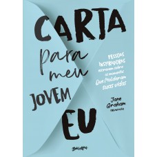 Carta Para Meu Jovem Eu: Pessoas Inspiradoras Escrevem Sobre Os Momentos Que Moldaram Suas Vidas