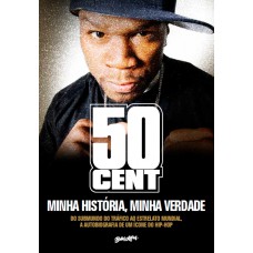 50 Cent - Minha História, Minha Verdade: Do submundo do tráfico ao estrelato mundial,a autobiografia de um ícone do Hip-Hop