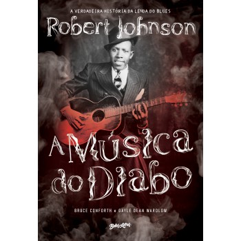 A Música do Diabo: A verdadeira história da lenda do blues Robert Johnson