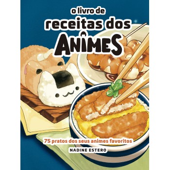 O Livro De Receitas Dos Animes: 75 Pratos Dos Seus Animes Preferidos (edição Limitada De Colecionador)